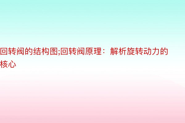 回转阀的结构图;回转阀原理：解析旋转动力的核心